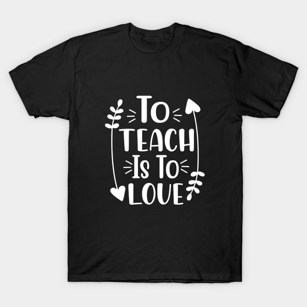 To teach is to love - Gift For Teachers T-Shirt by AlphaBubble